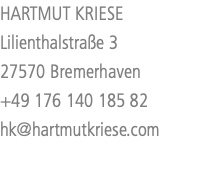 HARTMUT KRIESE Lilienthalstraße 3 27570 Bremerhaven +49 176 140 185 82 hk@hartmutkriese.com